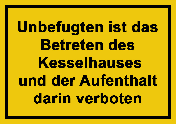 Unbefugten ist das Betreten des Kesselhauses und der Aufenthalt darin verboten